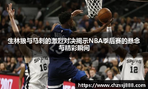 生林狼与马刺的激烈对决揭示NBA季后赛的悬念与精彩瞬间